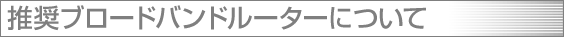 推奨ブロードバンドルーターについて